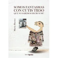Somos fantasmas con cutis tieso que no sabemos decir ni mú